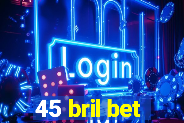 45 bril bet